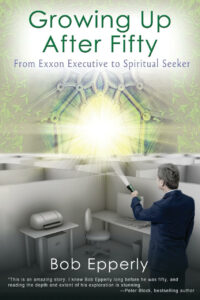Growing-Up-After-Fifty-From-Exxon-Executive-to-Spiritual-Seeker-Bob-Epperly